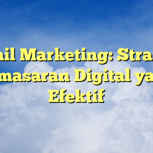 Email Marketing: Strategi Pemasaran Digital yang Efektif
